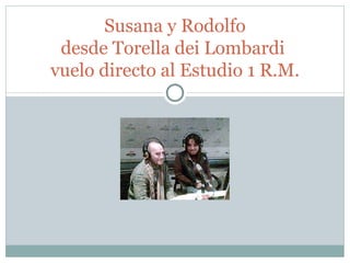 Susana y Rodolfo desde Torella dei Lombardi  vuelo directo al Estudio 1 R.M. 