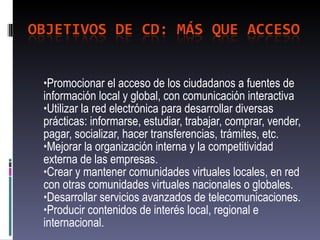 <ul><li>Promocionar el acceso de los ciudadanos a fuentes de información local y global, con comunicación interactiva </li...