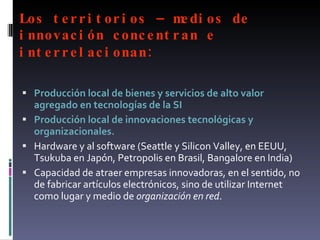 Los territorios – medios de innovación concentran e interrelacionan:   <ul><li>Producción local de bienes y servicios de a...