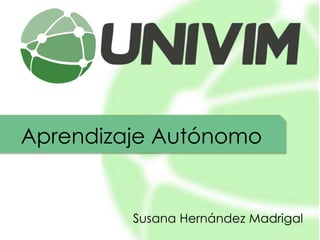 Aprendizaje Autónomo
Susana Hernández Madrigal
 