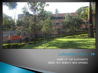 HOME OF THE ELEPHANTS
SINCE 1971 WHEN IT WAS OPENED
LUMUMBA HALL,
 