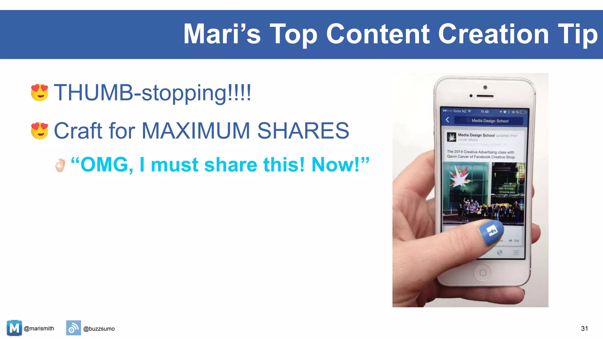 @marismith @buzzsumo 31
THUMB-stopping!!!!
Craft for MAXIMUM SHARES
“OMG, I must share this! Now!”
Mari’s Top Content Creation Tip
 