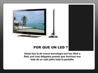 Cual es el el mejor el led?los mejores televisores LED son los de panasonic, con panel IPS. claro que si quieres un LED mayor de 40 pulgadas te recomendaría mejor una pantalla de plasma y que esta tiene mayor definición con tv análoga, consumen menos energía ( en comparación con los plasmas de hace 3 años) y tienen mayor subcampos de imágenes unos 600 mientras un LED o un LCD tiene 60 a 120 hertz de subcampos