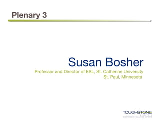 Plenary 3
Susan Bosher
Professor and Director of ESL, St. Catherine University
St. Paul, Minnesota
 