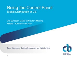 Hans Willem Cortenraad, directeur
22 november 2012
Being the Control Panel

Digital Distribution at CB
2nd European Digital Distributors Meeting

Madrid - 10th and 11th June
1
Susan Breeuwsma - Business Development and Digital Services
 