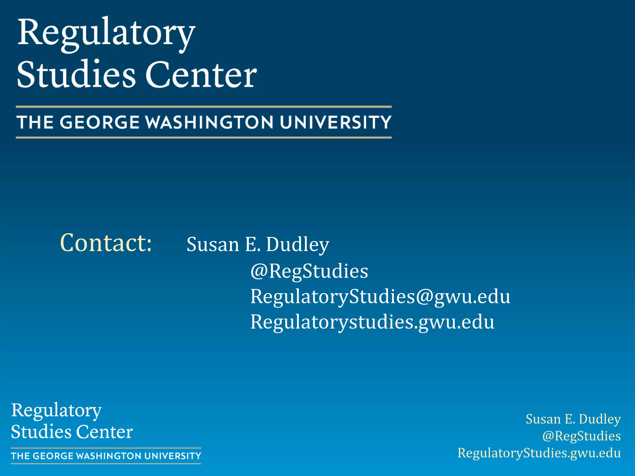 Susan E. Dudley
@RegStudies
RegulatoryStudies.gwu.edu
Contact: Susan E. Dudley
@RegStudies
RegulatoryStudies@gwu.edu
Regulatorystudies.gwu.edu
 