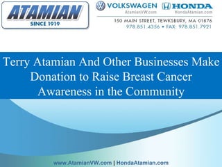 Terry Atamian And Other Businesses Make Donation to Raise Breast Cancer Awareness in the Community www.AtamianVW.com  |  HondaAtamian.com 