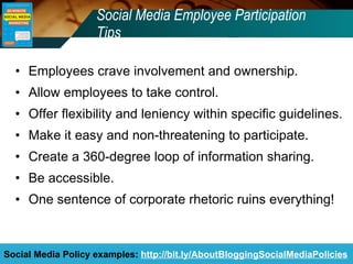 Social Media Employee Participation Tips <ul><li>Employees crave involvement and ownership. </li></ul><ul><li>Allow employ...