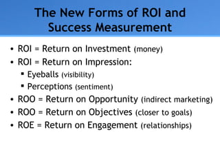 The New Forms of ROI and
        Success Measurement
• ROI = Return on Investment (money)
• ROI = Return on Impression:
  ...