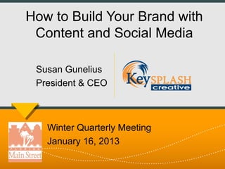 How to Build Your Brand with
 Content and Social Media

 Susan Gunelius
 President & CEO



   Winter Quarterly Meeting
   January 16, 2013
 