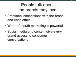 25




          People talk about
        the brands they love.
• Emotional connections with the brand
  and each other
•...