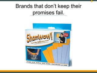 9




Brands that don’t keep their
      promises fail.
 