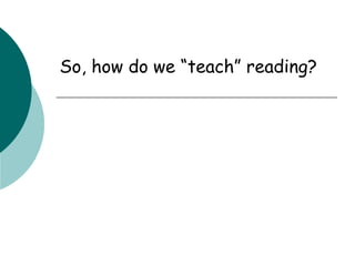 So, how do we “teach” reading?