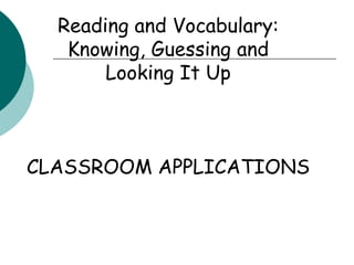 Readingand Vocabulary: Knowing,GuessingandLooking It UpCLASSROOM APPLICATIONS