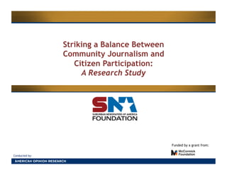 Striking a Balance Between
                Community Journalism and
                   Citizen Participation:
                     A Research Study




                                             Funded by a grant from:


Conducted by:
 