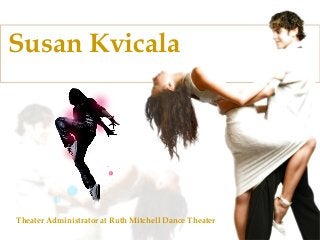 Susan Kvicala

Theater Administrator at Ruth Mitchell Dance Theater

 