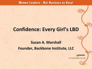 Confidence: Every Girl’s LBD

        Susan A. Marshall
  Founder, Backbone Institute, LLC
 
