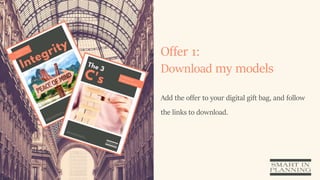 Offer 1:
Download my models
Add the offer to your digital gift bag, and follow
the links to download.
 