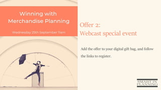 Offer 2:
Webcast special event
Add the offer to your digital gift bag, and follow
the links to register.
 