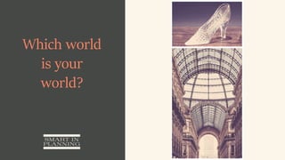 Which world
is your
world?
 