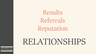 Results
RELATIONSHIPS
Referrals
Reputation
 