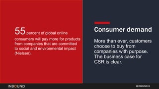 INBOUND15
Consumer demand
More than ever, customers
choose to buy from
companies with purpose.
The business case for
CSR i...