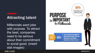 INBOUND15
Attracting talent
Millennials want jobs
with purpose. To attract
the best, companies
need to be serious
about th...