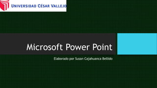 Microsoft Power Point
Elaborado por Susan Cajahuanca Bellido
 