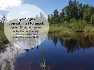Hydrologisk
övervakning i Forsmark
System för datainsamling
och påverkansanalys
Susanna Andrén, SKB
Anders Strandanger, Akvifär
 