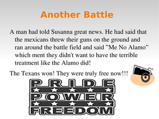 The Alamo War Su sanna Dickinson survived the Alamo Battle. 