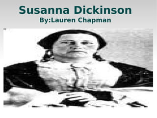 Susanna Dickinson By:Lauren Chapman 