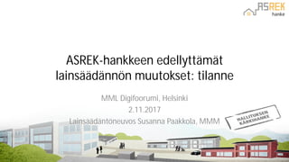 ASREK-hankkeen edellyttämät
lainsäädännön muutokset: tilanne
MML Digifoorumi, Helsinki
2.11.2017
Lainsäädäntöneuvos Susanna Paakkola, MMM
 