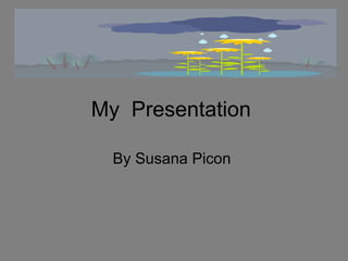 My  Presentation  By Susana Picon  