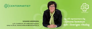 Jag vill representera dig
                        Susanne Andersson            i Götene kommun
        51 år, Lundsbrunn, KF ordförande/assistent
0709–10 46 40, susanne.andersson@centerpartiet.se    och i Sveriges riksdag
 