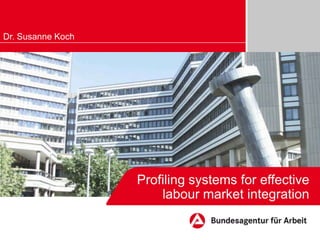 Dr. Susanne Koch




                   Profiling systems for effective
                       labour market integration
 