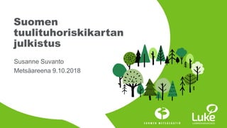 © Luonnonvarakeskus© Luonnonvarakeskus
Susanne Suvanto
Metsäareena 9.10.2018
Suomen
tuulituhoriskikartan
julkistus
 