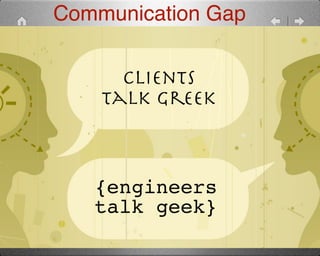 Communication Gap 
clients 
talk greek 
{engineers ! 
talk geek} 
susan@drupalanywhere.com Susan Rust / DrupalCon Amsterdam / 2014 
 