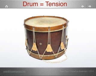Drum = Tension 
susan@drupalanywhere.com Susan Rust / DrupalCon Amsterdam / 2014 
 