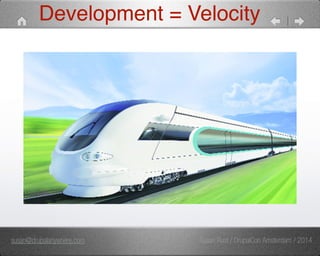 Development = Velocity 
susan@drupalanywhere.com Susan Rust / DrupalCon Amsterdam / 2014 
 
