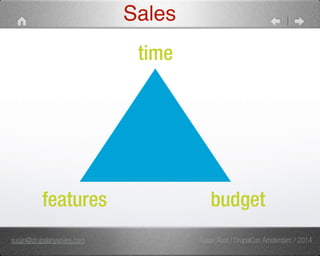 Sales 
time 
features budget 
susan@drupalanywhere.com Susan Rust / DrupalCon Amsterdam / 2014 
 