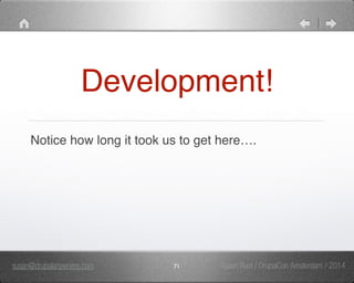 Development! 
Notice how long it took us to get here…. 
susan@drupalanywhere.com 71 
Susan Rust / DrupalCon Amsterdam / 2014 
 