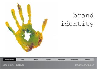 brand
                                                 identity



 brand identity   print   digital   events   advertising   promotional   internal



Susan Smit                                                       PORTFOLIO
 