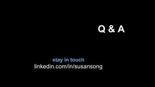 Q & A
stay in touch
linkedin.com/in/susansong
 