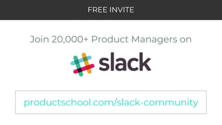 FREE INVITE
Join 20,000+ Product Managers on
productschool.com/slack-community
 