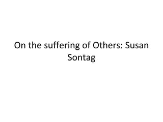On the suffering of Others: Susan Sontag 