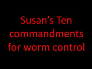 Susan’s Ten commandments for worm control 