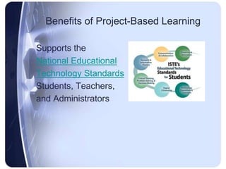 Benefits of Project-Based LearningSupports the National Educational Technology StandardsStudents, Teachers,and Administrators