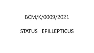 BCM/K/0009/2021
STATUS EPILLEPTICUS
 