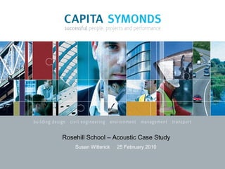 Rosehill School – Acoustic Case Study Susan Witterick  25 February 2010 