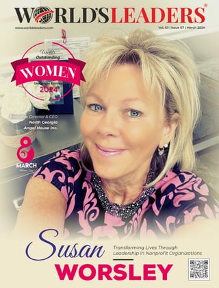 www.worldsleaders.com Vol. 03 | Issue 07 | March 2024
Transforming Lives Through
Leadership in Nonproﬁt Organizations
Susan
Worsley
World's
Outstanding
Leaders in Business,
2024
Executive Director & CEO
North Georgia
Angel House Inc.
Womens Day
 